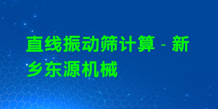 直線振動篩計算 - 新鄉(xiāng)東源機(jī)械